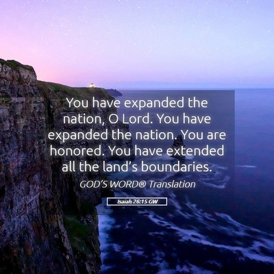 Picture 05 - Isaiah 26:15 GW - You have expanded the nation, O Lord. You have - Bible Verse Picture