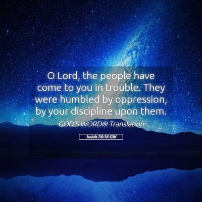 Picture 05 - Isaiah 26:16 GW - O Lord, the people have come to you in trouble. - Bible Verse Picture
