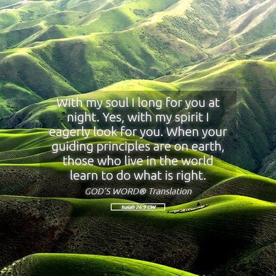 Picture 05 - Isaiah 26:9 GW - With my soul I long for you at night. Yes, with - Bible Verse Picture