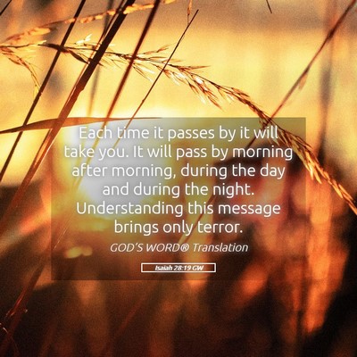 Picture 05 - Isaiah 28:19 GW - Each time it passes by it will take you. It will - Bible Verse Picture