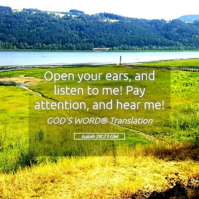 Picture 05 - Isaiah 28:23 GW - Open your ears, and listen to me! Pay attention, - Bible Verse Picture