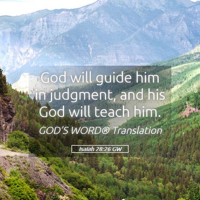 Picture 05 - Isaiah 28:26 GW - God will guide him in judgment, and his God will - Bible Verse Picture