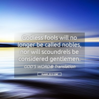 Picture 05 - Isaiah 32:5 GW - Godless fools will no longer be called nobles, - Bible Verse Picture