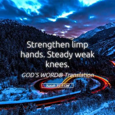 Picture 05 - Isaiah 35:3 GW - Strengthen limp hands. Steady weak - Bible Verse Picture