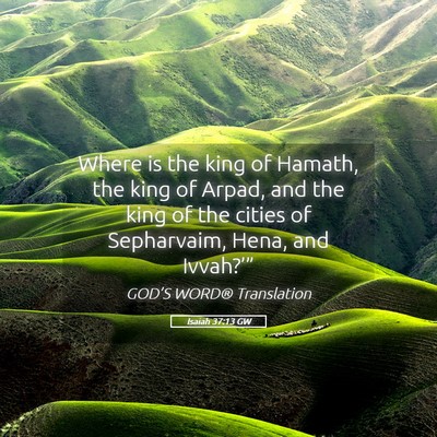 Picture 05 - Isaiah 37:13 GW - Where is the king of Hamath, the king of Arpad, - Bible Verse Picture