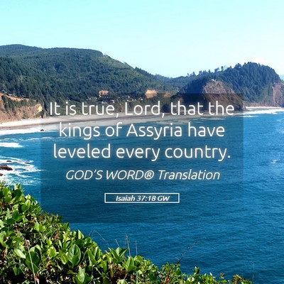 Picture 05 - Isaiah 37:18 GW - It is true, Lord, that the kings of Assyria have - Bible Verse Picture