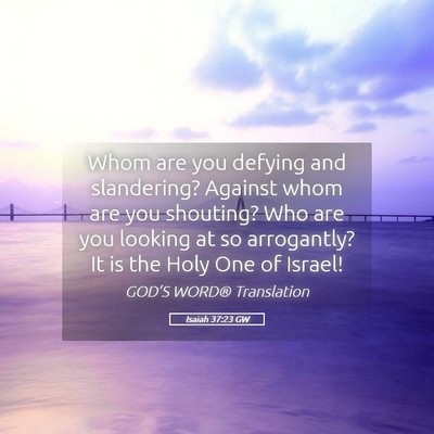 Picture 05 - Isaiah 37:23 GW - Whom are you defying and slandering? Against whom - Bible Verse Picture