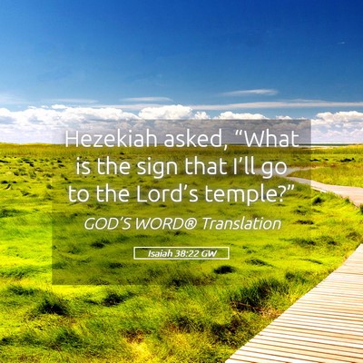 Picture 05 - Isaiah 38:22 GW - Hezekiah asked, “What is the sign that I’ll - Bible Verse Picture