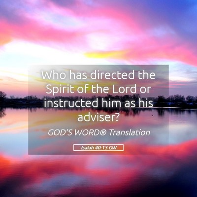 Picture 05 - Isaiah 40:13 GW - Who has directed the Spirit of the Lord or - Bible Verse Picture