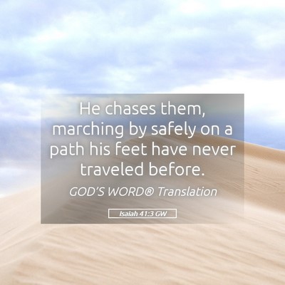Picture 05 - Isaiah 41:3 GW - He chases them, marching by safely on a path his - Bible Verse Picture