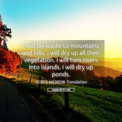 Picture 05 - Isaiah 42:15 GW - I will lay waste to mountains and hills. I will - Bible Verse Picture