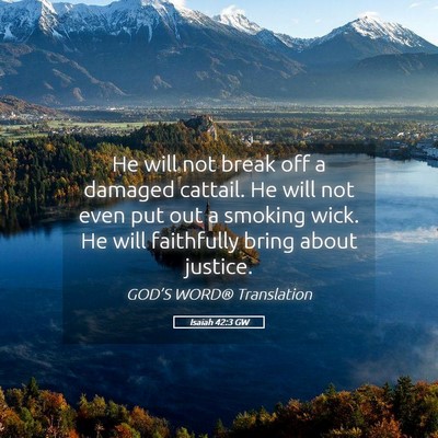Picture 05 - Isaiah 42:3 GW - He will not break off a damaged cattail. He will - Bible Verse Picture