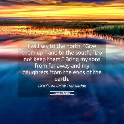 Picture 05 - Isaiah 43:6 GW - I will say to the north, “Give them up,” and - Bible Verse Picture