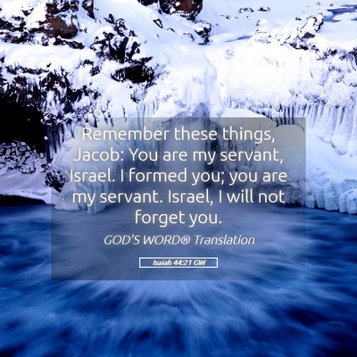 Picture 05 - Isaiah 44:21 GW - Remember these things, Jacob: You are my servant, - Bible Verse Picture