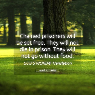 Picture 05 - Isaiah 51:14 GW - Chained prisoners will be set free. They will not - Bible Verse Picture