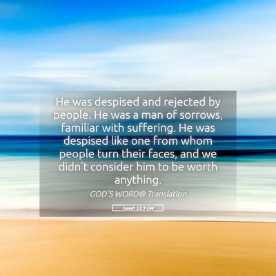 Picture 05 - Isaiah 53:3 GW - He was despised and rejected by people. He was a - Bible Verse Picture