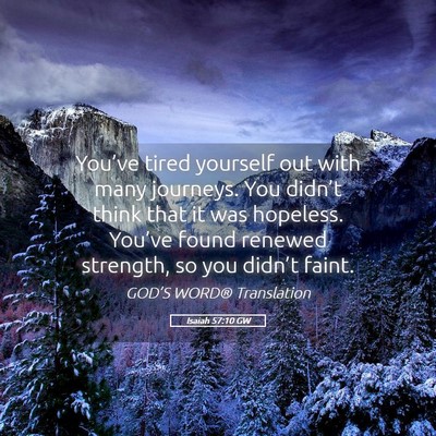 Picture 05 - Isaiah 57:10 GW - You’ve tired yourself out with many journeys. - Bible Verse Picture
