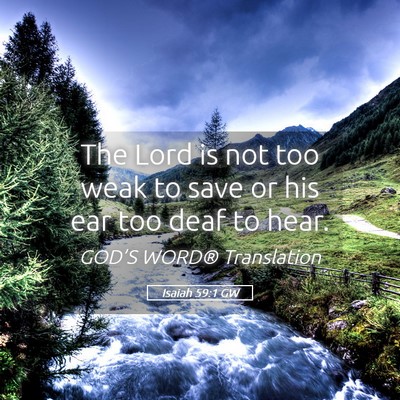 Picture 05 - Isaiah 59:1 GW - The Lord is not too weak to save or his ear too - Bible Verse Picture