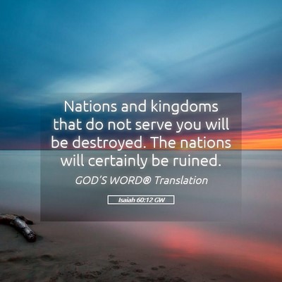 Picture 05 - Isaiah 60:12 GW - Nations and kingdoms that do not serve you will - Bible Verse Picture