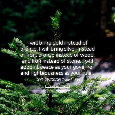 Picture 05 - Isaiah 60:17 GW - I will bring gold instead of bronze. I will bring - Bible Verse Picture