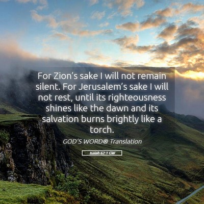 Picture 05 - Isaiah 62:1 GW - For Zion’s sake I will not remain silent. For - Bible Verse Picture