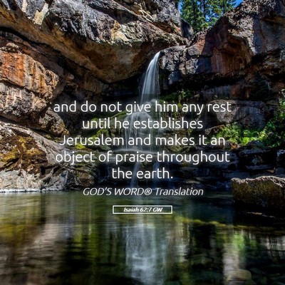Picture 05 - Isaiah 62:7 GW - and do not give him any rest until he establishes - Bible Verse Picture