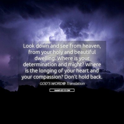 Picture 05 - Isaiah 63:15 GW - Look down and see from heaven, from your holy and - Bible Verse Picture