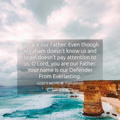 Picture 05 - Isaiah 63:16 GW - You are our Father. Even though Abraham doesn’t - Bible Verse Picture