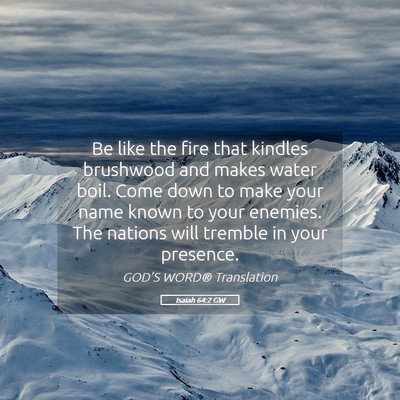 Picture 05 - Isaiah 64:2 GW - Be like the fire that kindles brushwood and makes - Bible Verse Picture
