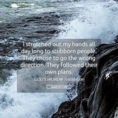 Picture 05 - Isaiah 65:2 GW - I stretched out my hands all day long to stubborn - Bible Verse Picture