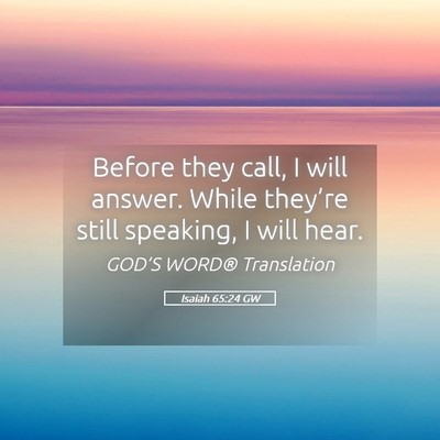 Picture 05 - Isaiah 65:24 GW - Before they call, I will answer. While they’re - Bible Verse Picture
