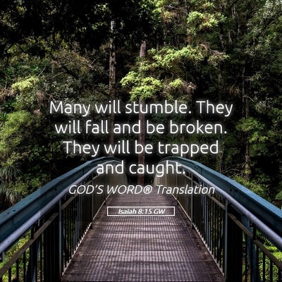 Picture 05 - Isaiah 8:15 GW - Many will stumble. They will fall and be broken. - Bible Verse Picture