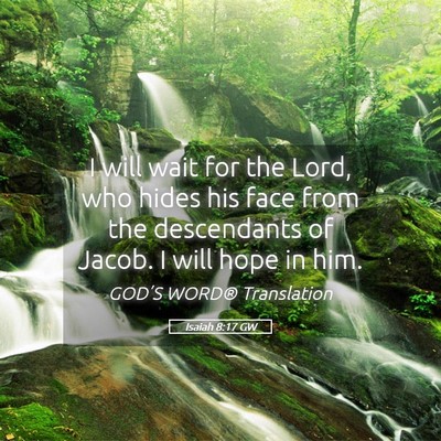 Picture 05 - Isaiah 8:17 GW - I will wait for the Lord, who hides his face from - Bible Verse Picture