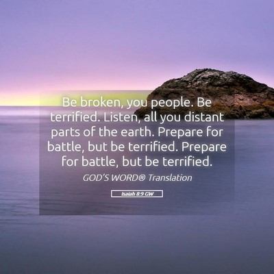 Picture 05 - Isaiah 8:9 GW - Be broken, you people. Be terrified. Listen, all - Bible Verse Picture