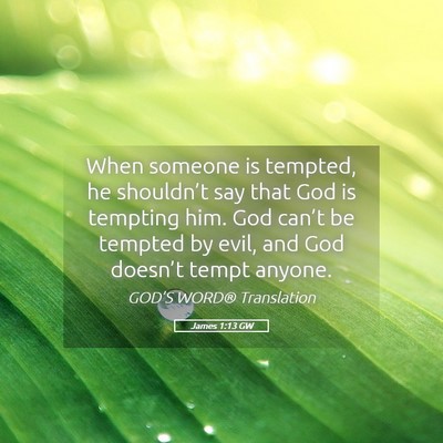Picture 05 - James 1:13 GW - When someone is tempted, he shouldn’t say that - Bible Verse Picture