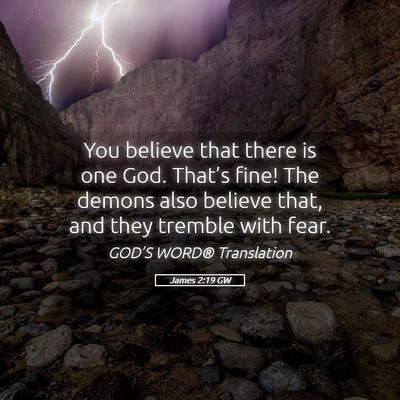 Picture 05 - James 2:19 GW - You believe that there is one God. That’s fine! - Bible Verse Picture