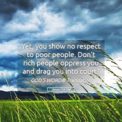 Picture 05 - James 2:6 GW - Yet, you show no respect to poor people. Don’t - Bible Verse Picture
