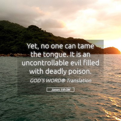 Picture 05 - James 3:8 GW - Yet, no one can tame the tongue. It is an - Bible Verse Picture