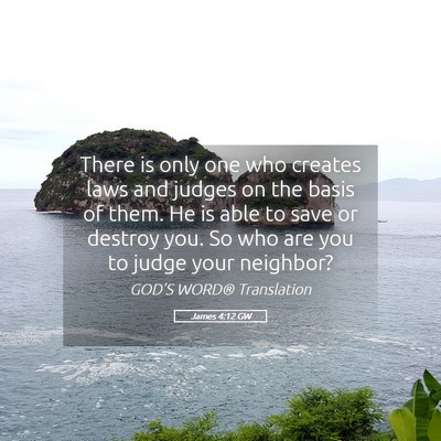 Picture 05 - James 4:12 GW - There is only one who creates laws and judges on - Bible Verse Picture