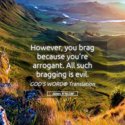 Picture 05 - James 4:16 GW - However, you brag because you’re arrogant. All - Bible Verse Picture