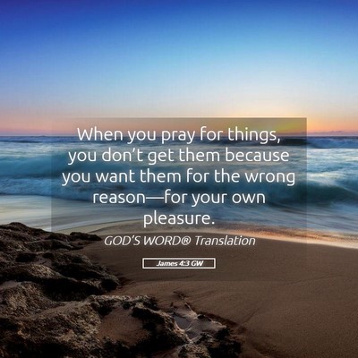 Picture 05 - James 4:3 GW - When you pray for things, you don’t get them - Bible Verse Picture