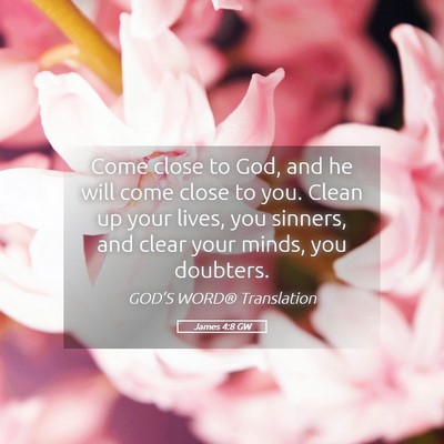Picture 05 - James 4:8 GW - Come close to God, and he will come close to you. - Bible Verse Picture