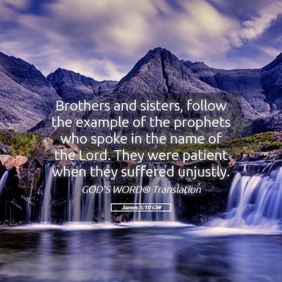 Picture 05 - James 5:10 GW - Brothers and sisters, follow the example of the - Bible Verse Picture
