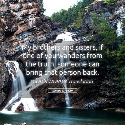 Picture 05 - James 5:19 GW - My brothers and sisters, if one of you wanders - Bible Verse Picture