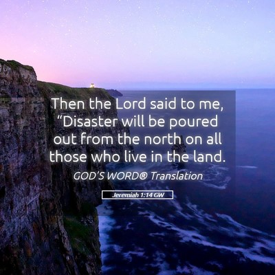 Picture 05 - Jeremiah 1:14 GW - Then the Lord said to me, “Disaster will be - Bible Verse Picture