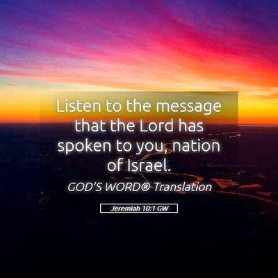 Picture 05 - Jeremiah 10:1 GW - Listen to the message that the Lord has spoken to - Bible Verse Picture