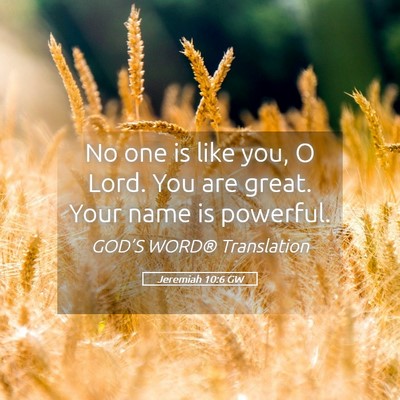 Picture 05 - Jeremiah 10:6 GW - No one is like you, O Lord. You are great. Your - Bible Verse Picture
