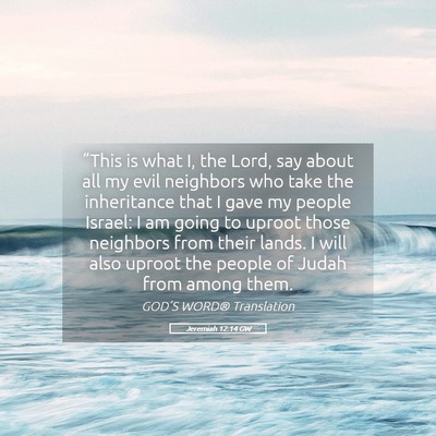 Picture 05 - Jeremiah 12:14 GW - “This is what I, the Lord, say about all my - Bible Verse Picture