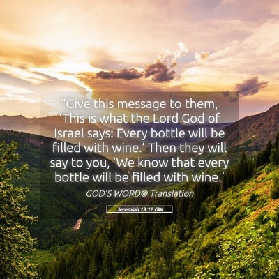Picture 05 - Jeremiah 13:12 GW - “Give this message to them, ‘This is what the - Bible Verse Picture
