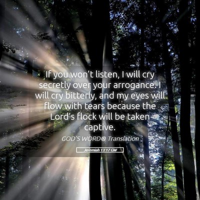 Picture 05 - Jeremiah 13:17 GW - If you won’t listen, I will cry secretly over - Bible Verse Picture